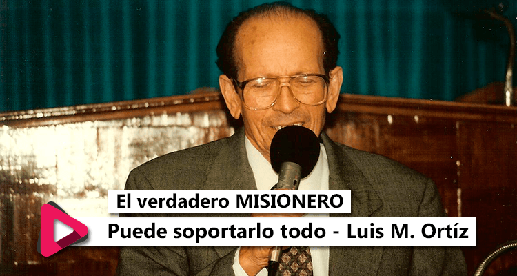 El verdadero misionero puede soportarlo todo - Luis M. Ortiz - Radio Cristiana